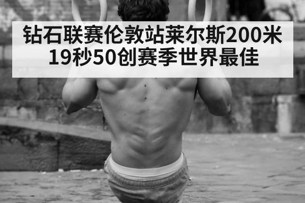 钻石联赛伦敦站莱尔斯200米19秒50创赛季世界最佳