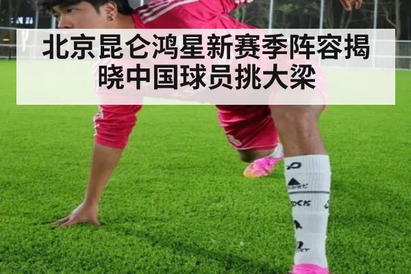 北京昆仑鸿星新赛季阵容揭晓中国球员挑大梁