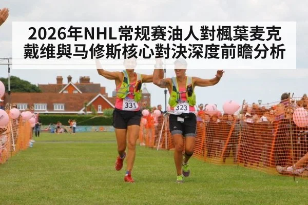 2026年NHL常规赛油人對楓葉麦克戴维與马修斯核心對決深度前瞻分析