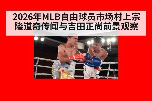 2026年MLB自由球员市场村上宗隆道奇传闻与吉田正尚前景观察